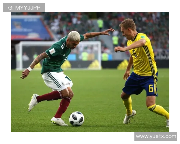 墨西哥对阵瑞典精彩对决文字直播全程回顾与分析